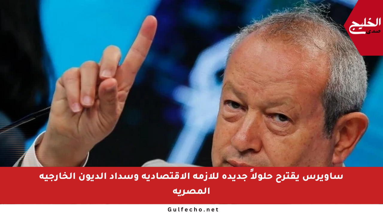 ساويرس يقترح حلولاً جديدة للأزمة الاقتصادية وسداد الديون الخارجية المصرية
